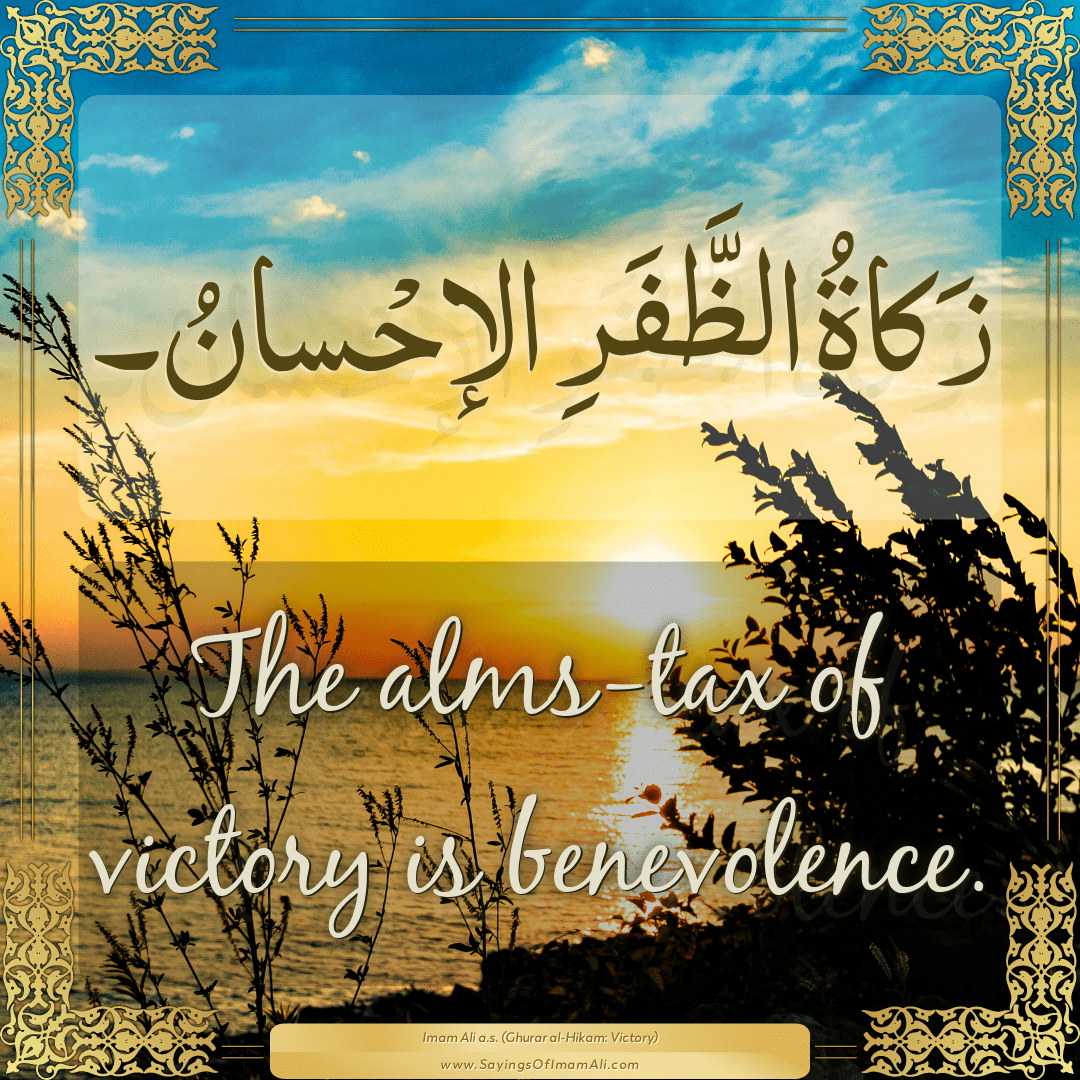 The alms-tax of victory is benevolence.